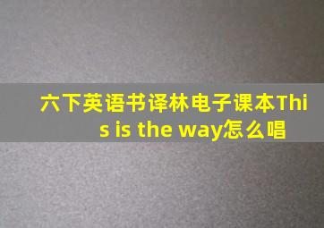 六下英语书译林电子课本This is the way怎么唱